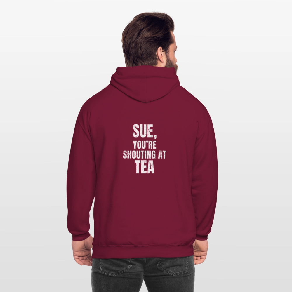 Sue You re Shouting at Tea Unisex Hoodie - bordeaux