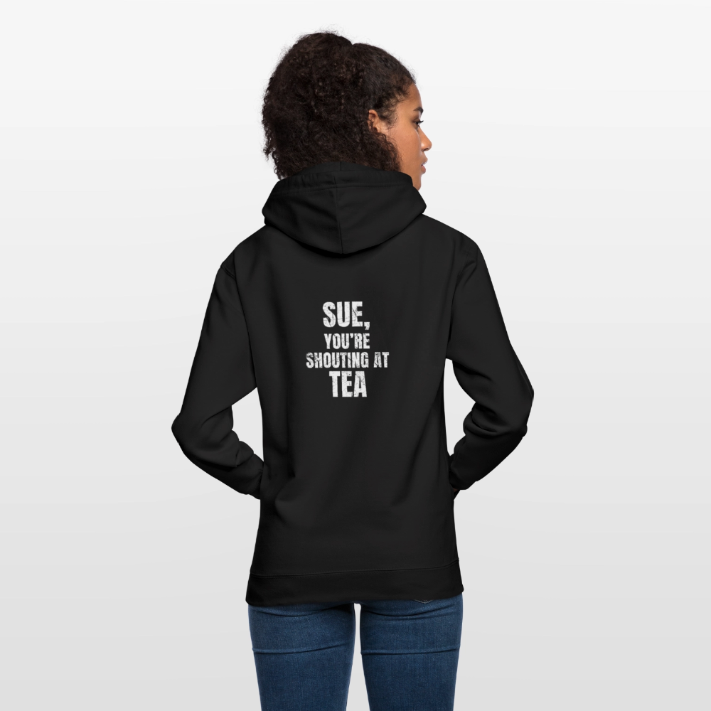 Sue You re Shouting at Tea Unisex Hoodie - black