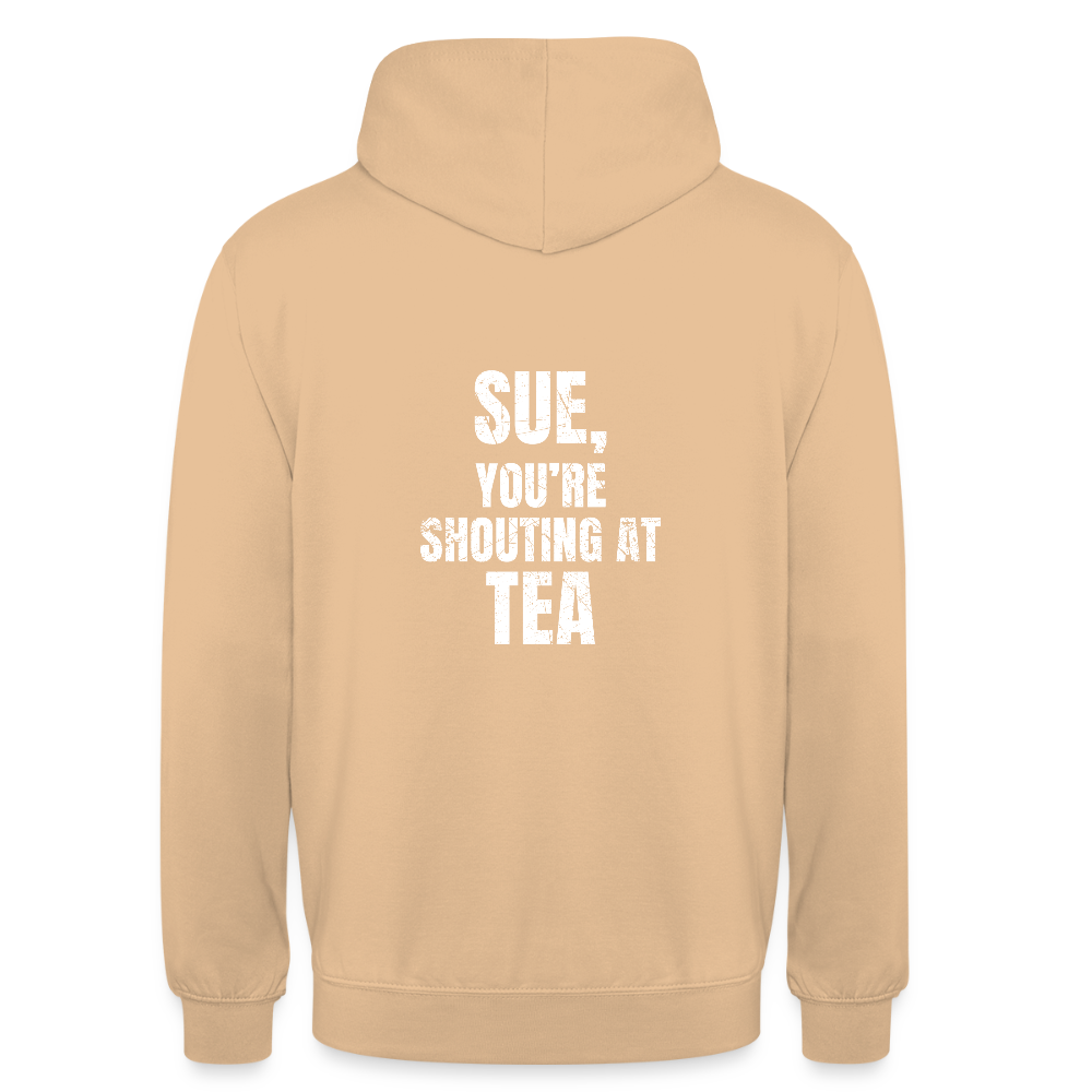 Sue You re Shouting at Tea Unisex Hoodie - peach