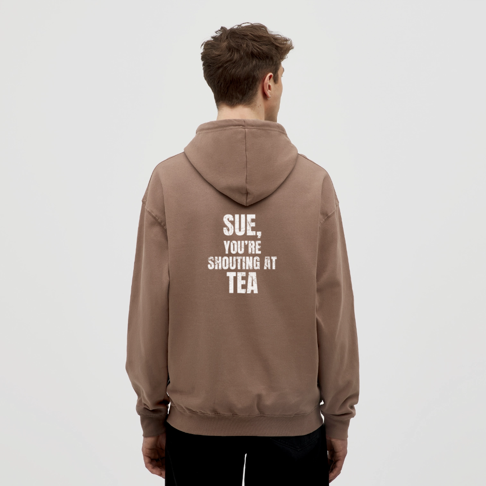 Sue You re Shouting at Tea Unisex Hoodie - mocha