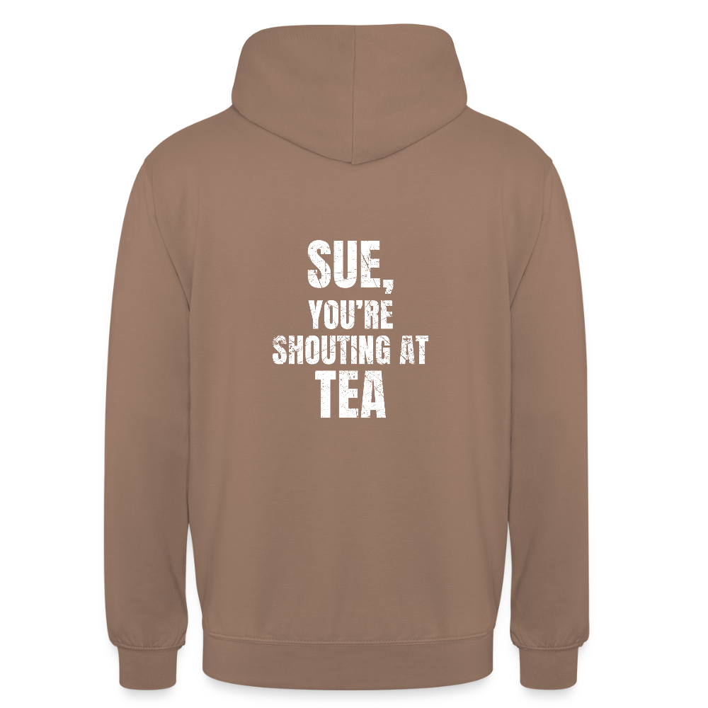 Sue You re Shouting at Tea Unisex Hoodie - mocha