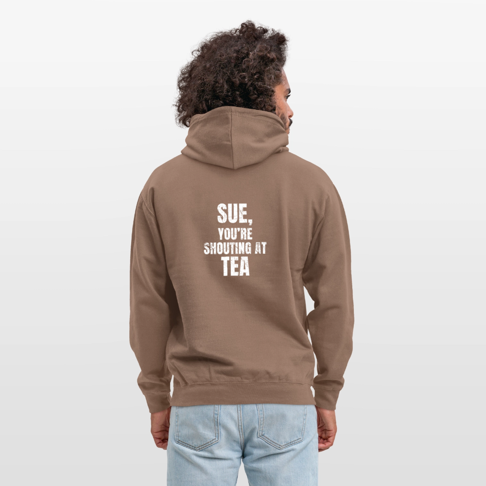 Sue You re Shouting at Tea Unisex Hoodie - mocha