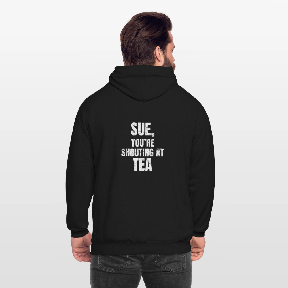 Sue You re Shouting at Tea Unisex Hoodie - black