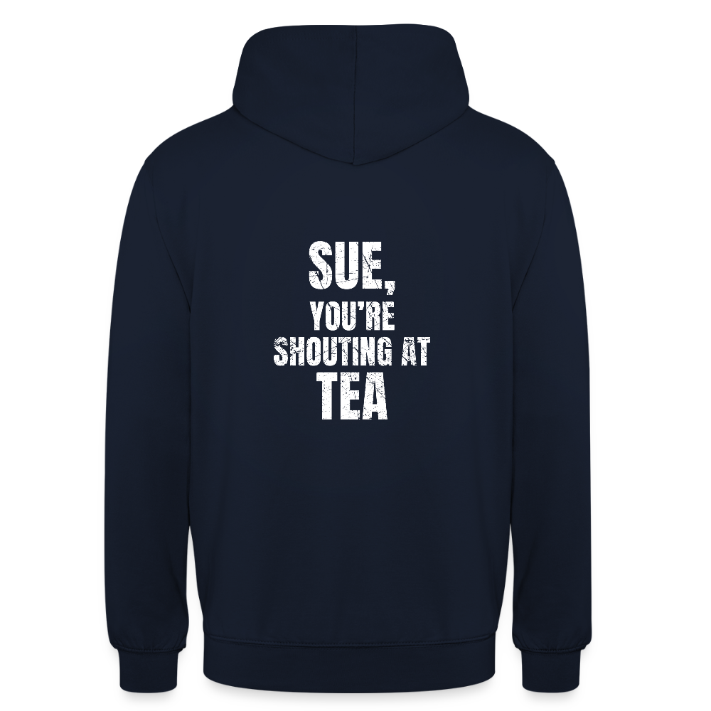 Sue You re Shouting at Tea Unisex Hoodie - navy