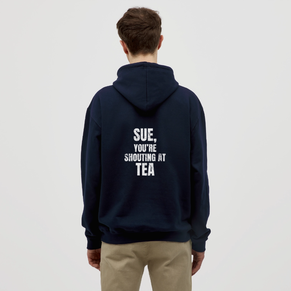Sue You re Shouting at Tea Unisex Hoodie - navy