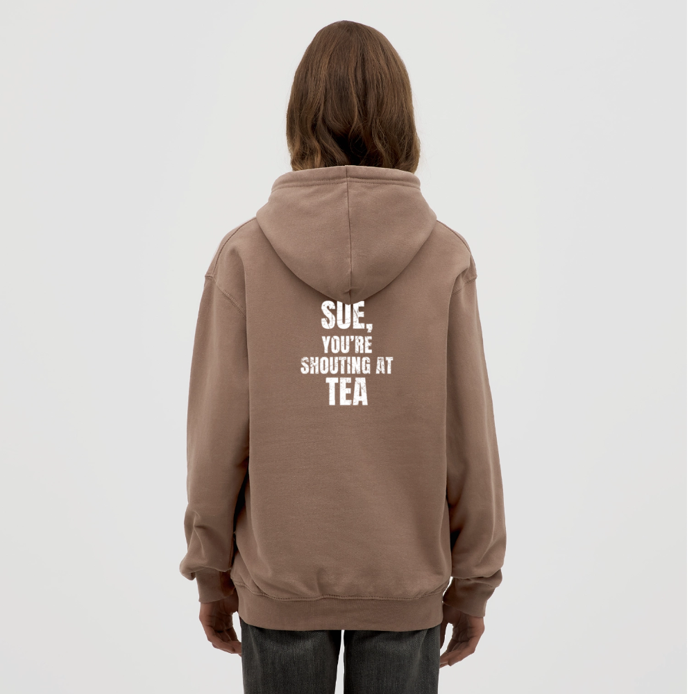 Sue You re Shouting at Tea Unisex Hoodie - mocha