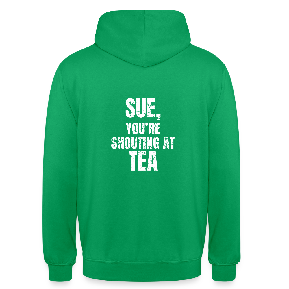 Sue You re Shouting at Tea Unisex Hoodie - kelly green