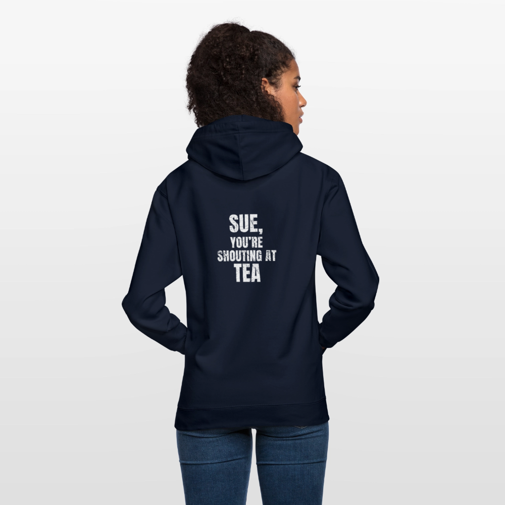 Sue You re Shouting at Tea Unisex Hoodie - navy